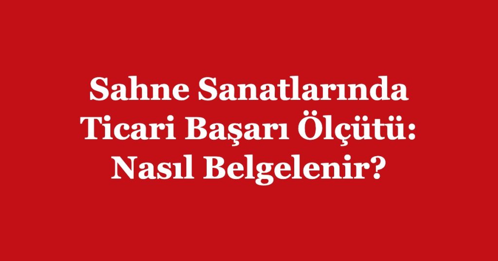 Sahne Sanatlarında Ticari Başarı Ölçütü: Nasıl Belgelenir?