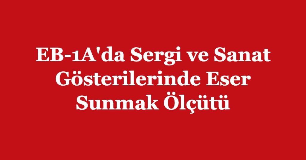 EB-1A'da Sergi ve Sanat Gösterilerinde Eser Sunmak Ölçütü