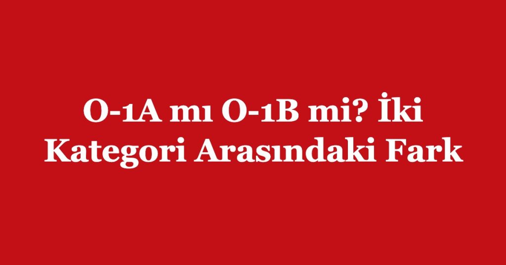 O-1A mı O-1B mi? İki Kategori Arasındaki Fark
